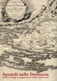 Sguardi sulla Dalmazia. Storie di viaggi e viaggiatori tra XVIII e XXI secolo. Atti del Convegno (Roma, 12 ottobre 2021) - Librerie.coop