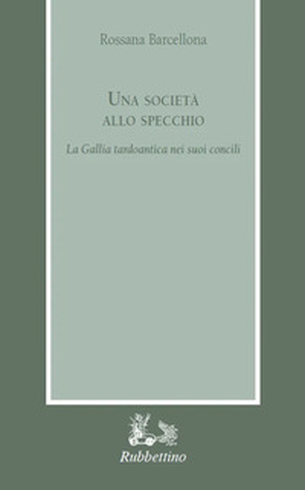 Una società allo specchio. La Gallia tardoantica nei suoi Concili - Librerie.coop Una società allo specchio. La Gallia tardoantica nei suoi Concili - Librerie.coop