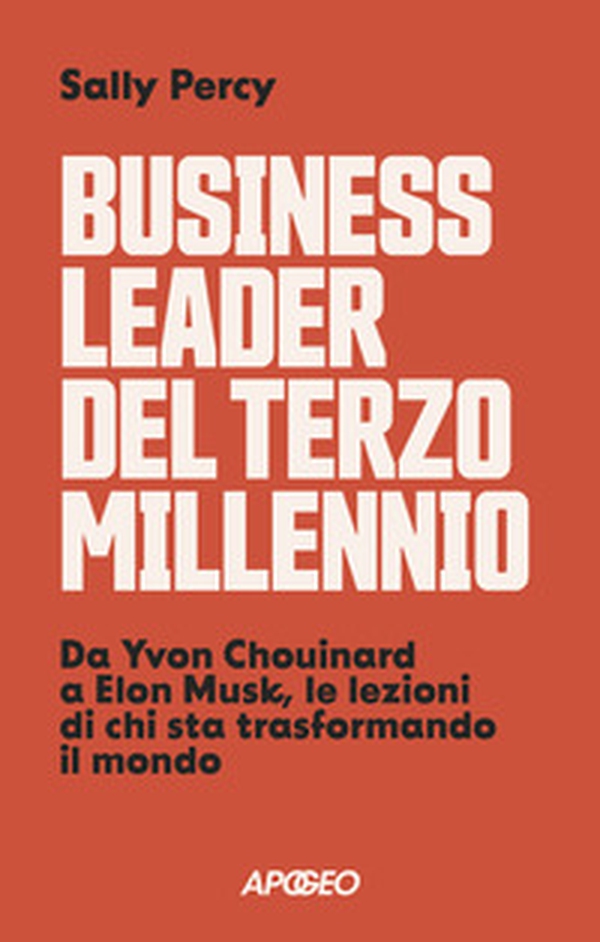 Business leader del terzo millennio. Da Yvon Chouinard a Elon Musk, le lezioni di chi sta trasformando il mondo - Librerie.coop Business leader del terzo millennio. Da Yvon Chouinard a Elon Musk, le lezioni di chi sta trasformando il mondo - Librerie.coop