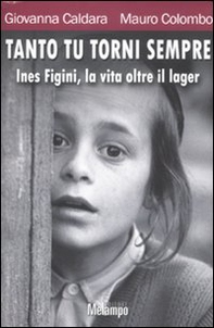 Tanto tu torni sempre. Ines Figini, la vita oltre il lager - Librerie.coop