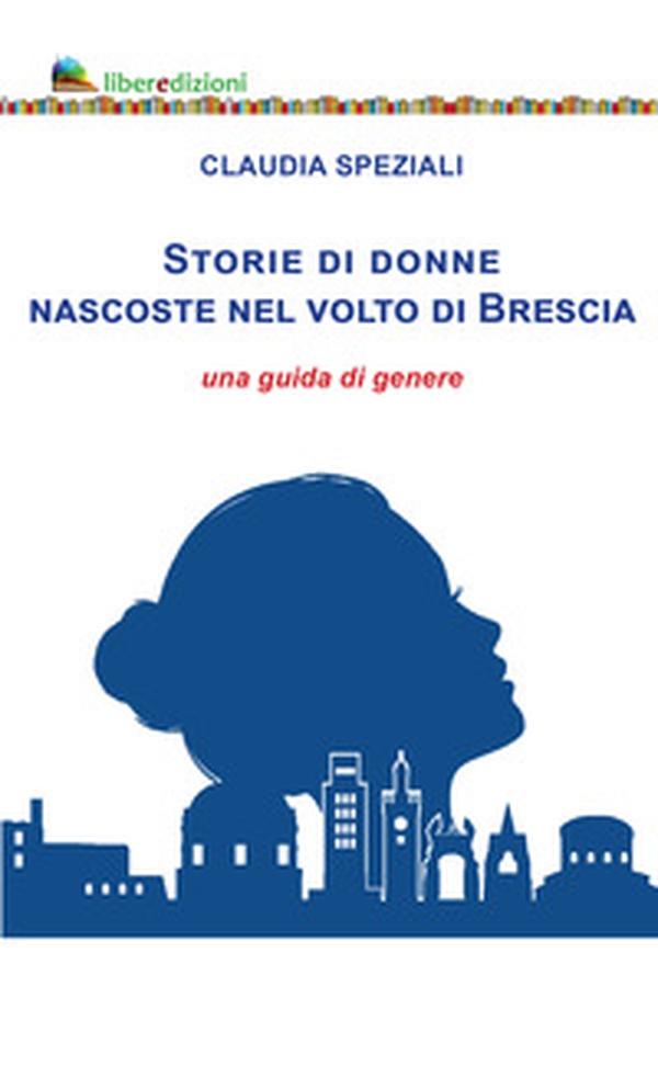 Storie di donne nascoste nel volto di Brescia. Una guida di genere - Librerie.coop Storie di donne nascoste nel volto di Brescia. Una guida di genere - Librerie.coop