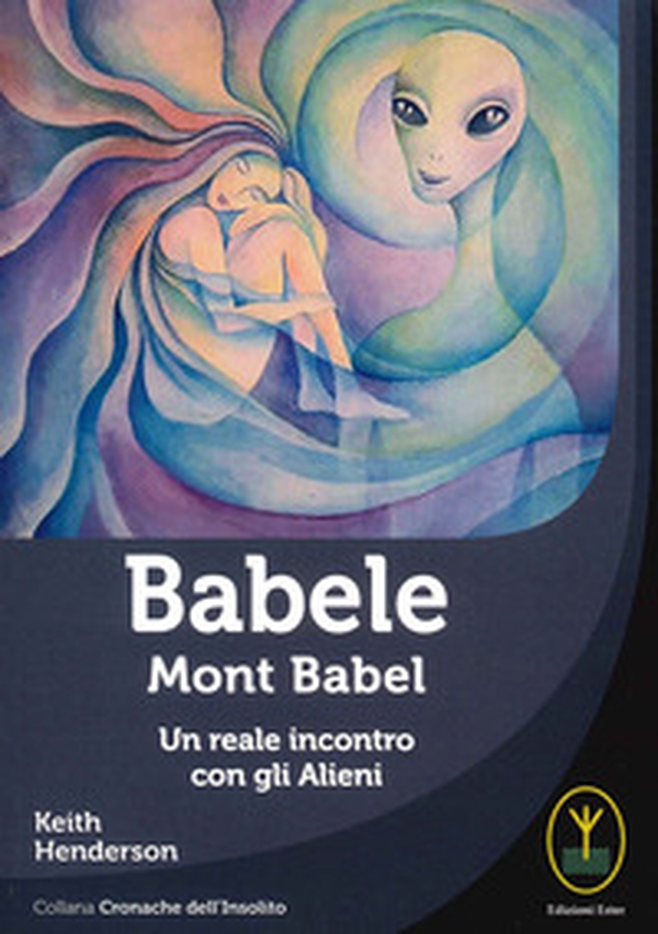 Babele. Mont babel. Un reale incontro con gli alieni - Librerie.coop Babele. Mont babel. Un reale incontro con gli alieni - Librerie.coop