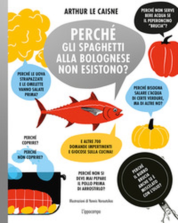 Perché gli spaghetti alla bolognese non esistono? E altre 700 domande impertinenti e giocose sulla cucina! - Librerie.coop Perché gli spaghetti alla bolognese non esistono? E altre 700 domande impertinenti e giocose sulla cucina! - Librerie.coop