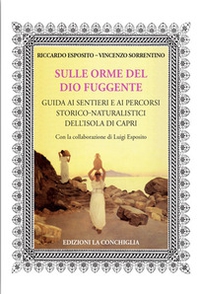 Sulle orme del dio fuggente. Guida ai sentieri e ai percorsi storico-naturalistici dell'isola di Capri - Librerie.coop