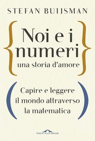 Noi e i numeri, una storia d'amore. Capire e leggere il mondo attraverso la matematica - Librerie.coop