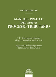 Manuale pratico del nuovo processo tributario. T.U. della giustizia tributaria (d.lgs. 14 novembre 2024, n. 175) aggiornato con la giurisprudenza della CEDU e della CGUE - Librerie.coop