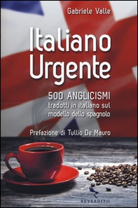 Italiano urgente. 500 anglicismi tradotti in italiano sul modello dello spagnolo - Librerie.coop