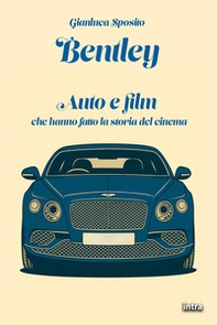 Bentley. Auto e film che hanno fatto la storia del cinema - Librerie.coop