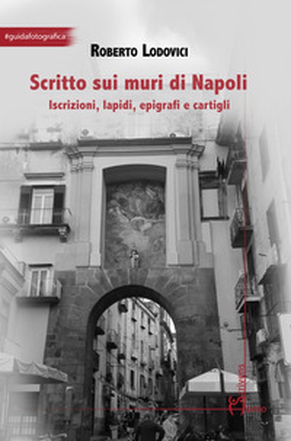 Scritto sui muri di Napoli. Iscrizioni, lapidi, epigrafi e cartigli - Librerie.coop Scritto sui muri di Napoli. Iscrizioni, lapidi, epigrafi e cartigli - Librerie.coop
