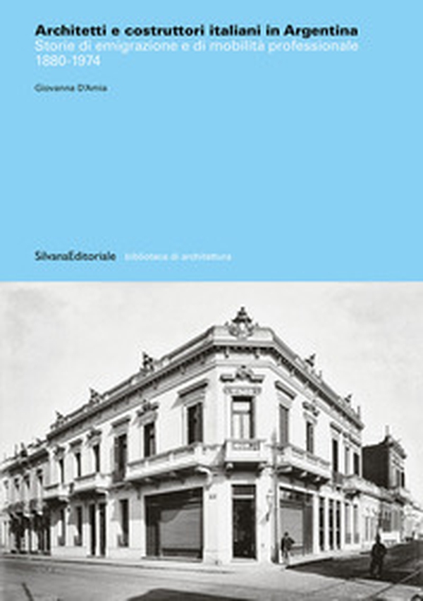 Architetti e costruttori italiani in Argentina. Storie di emigrazione e di mobilità professionale 1880-1974 - Librerie.coop Architetti e costruttori italiani in Argentina. Storie di emigrazione e di mobilità professionale 1880-1974 - Librerie.coop