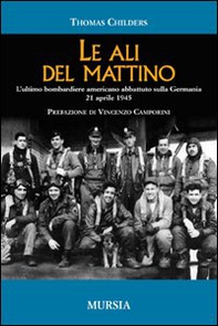 Le ali del mattino. L'ultimo bombardiere americano abbattuto sulla Germania 21 aprile 1945 - Librerie.coop