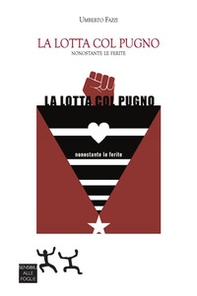 La lotta col pugno. Nonostante le ferite - Librerie.coop La lotta col pugno. Nonostante le ferite - Librerie.coop