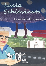 Lucia Schiavinato. Le mani della speranza - Librerie.coop
