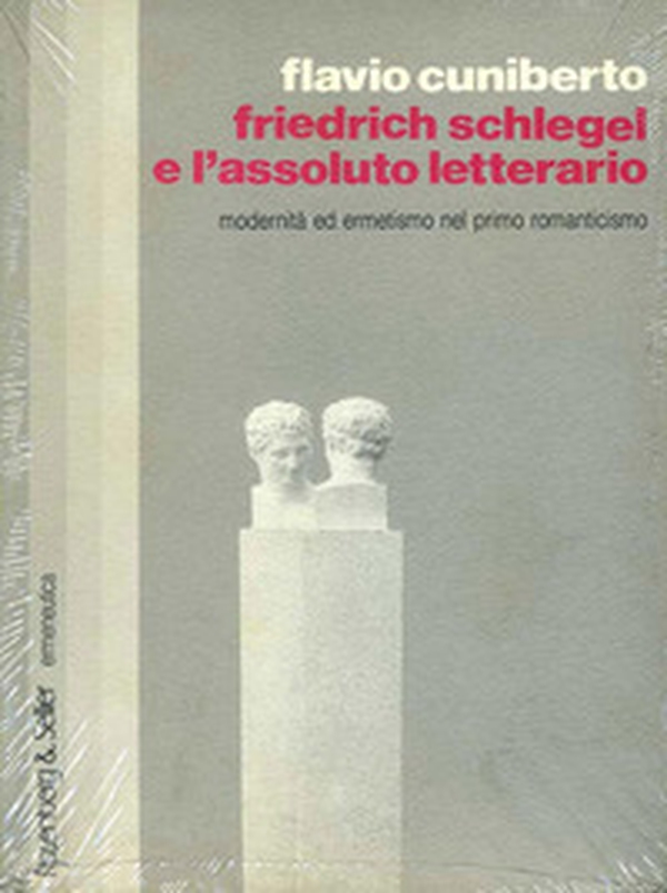 Friedrich Schlegel e l'assoluto letterario. Modernità ed ermetismo nel primo Romanticismo - Librerie.coop