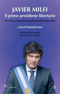 Javier Milei. Il primo presidente libertario. Storia, idee e programma del professore prestato alla politica - Librerie.coop