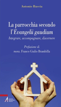 La parrocchia secondo l'Evangelii gaudium. Integrare, accompagnare, discernere - Librerie.coop