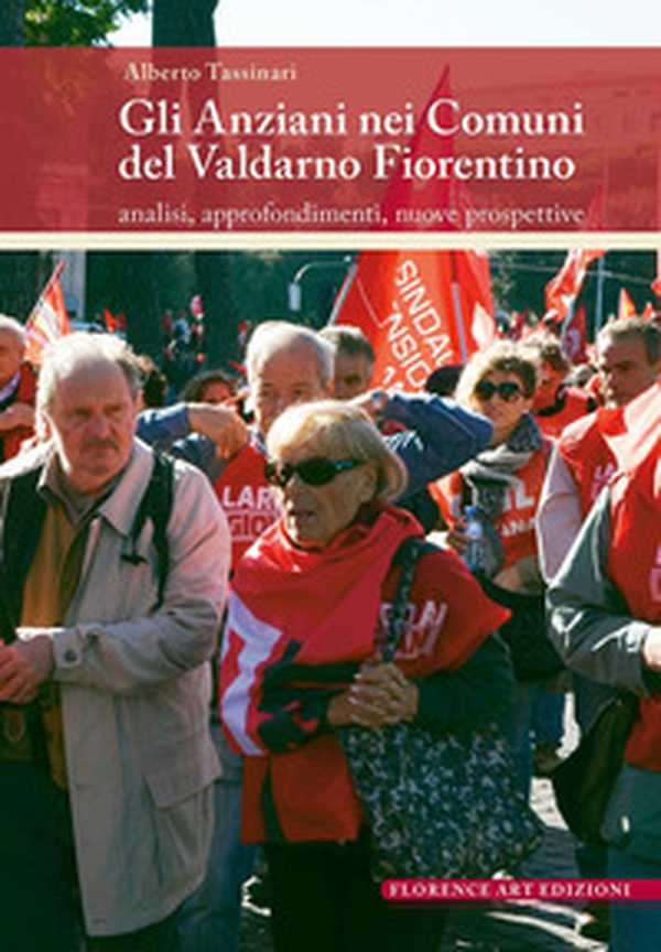 Gli anziani nei comuni del Valdarno Fiorentino. Analisi, approfondimenti, nuove prospettive - Librerie.coop Gli anziani nei comuni del Valdarno Fiorentino. Analisi, approfondimenti, nuove prospettive - Librerie.coop