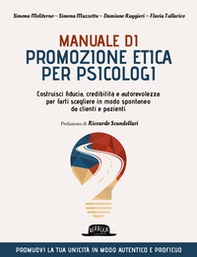 Manuale di promozione etica per psicologi. Costruisci fiducia, credibilità e autorevolezza per farti scegliere in modo spontaneo da clienti e pazienti - Librerie.coop