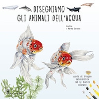 Disegniamo gli animali dell'acqua. Guida al disegno naturalistico con le matite colorate - Librerie.coop