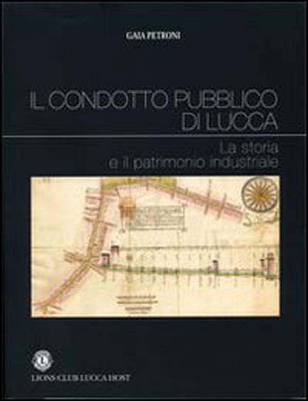 Il condotto pubblico di Lucca. La storia e il patrimonio industriale - Librerie.coop Il condotto pubblico di Lucca. La storia e il patrimonio industriale - Librerie.coop