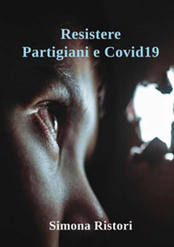 Resistere. Partigiani e Covid19. Resistere per combattere il nemico - Librerie.coop Resistere. Partigiani e Covid19. Resistere per combattere il nemico - Librerie.coop