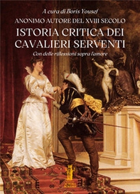 Istoria critica dei Cavalieri Serventi. Con delle riflessioni sopra l'amore - Librerie.coop