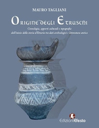 Origine degli Etruschi. Cronologia, apporti culturali e topografia dell'inizio della storia d'Etruria tra dati archeologici e letteratura antica - Librerie.coop