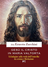Gesù il Cristo in Maria Valtorta. Un'indagine sulla verità dell'Uomo-Dio tra scienza e Rivelazione - Librerie.coop