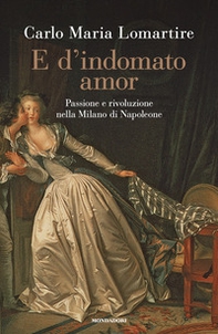 E d'indomato amor. Passione e rivoluzione nella Milano di Napoleone - Librerie.coop