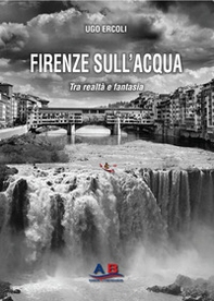 Firenze sull'acqua. Tra realtà e fantasia - Librerie.coop Firenze sull'acqua. Tra realtà e fantasia - Librerie.coop