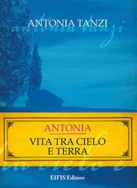 Antonia. Vita tra cielo e terra - Librerie.coop Antonia. Vita tra cielo e terra - Librerie.coop