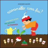 Ravanello cosa fai? Con tante storie per imparare la pazienza - Librerie.coop