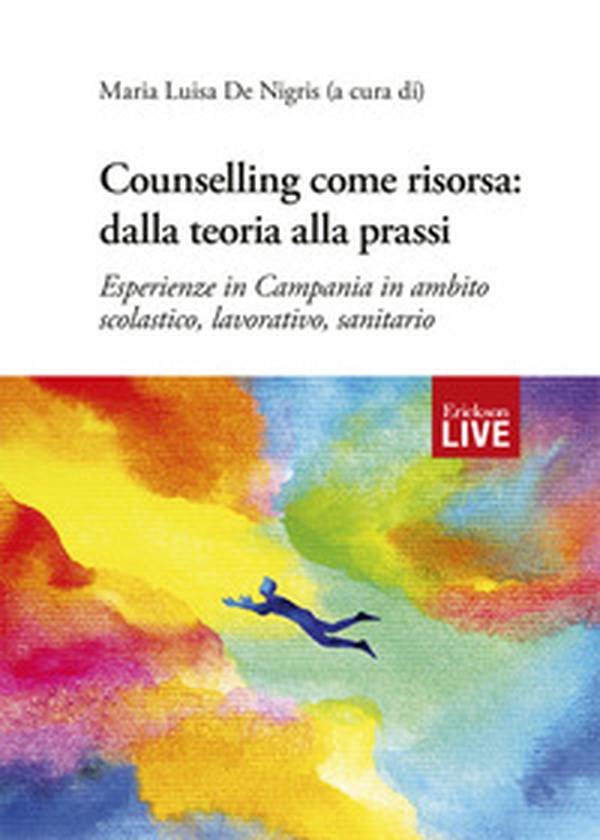 Counselling come risorsa: dalla teoria alla prassi. Esperienze in Campania in ambito scolastico, lavorativo, sanitario - Librerie.coop Counselling come risorsa: dalla teoria alla prassi. Esperienze in Campania in ambito scolastico, lavorativo, sanitario - Librerie.coop
