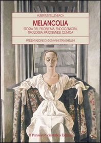 Melancolia. Storia del problema, endogenicità, tipologia, patogenesi, clinica - Librerie.coop