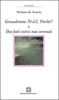 Gerusalemme 70 d.C. Perché? E due fatti storici mai avvenuti - Librerie.coop