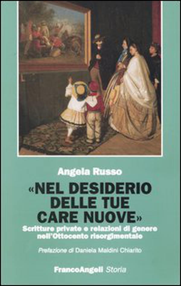 Nel desiderio delle tue care nuove. Scritture private e relazioni di genere nell'Ottocento risorgimentale - Librerie.coop Nel desiderio delle tue care nuove. Scritture private e relazioni di genere nell'Ottocento risorgimentale - Librerie.coop