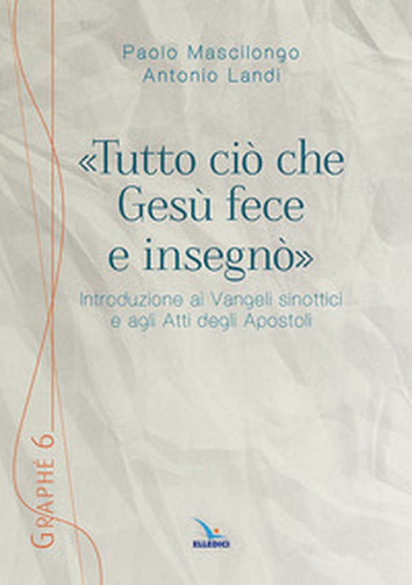 «Tutto ciò che Gesù fece e insegnò». Introduzione ai Vangeli sinottici e agli Atti degli Apostoli - Librerie.coop «Tutto ciò che Gesù fece e insegnò». Introduzione ai Vangeli sinottici e agli Atti degli Apostoli - Librerie.coop
