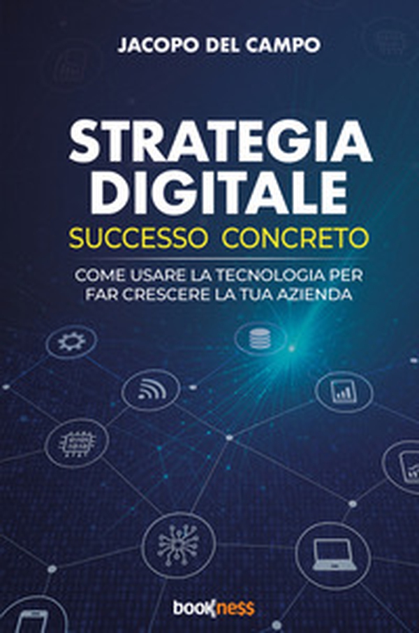 Strategia digitale. Successo concreto. Come usare la tecnologia per far crescere la tua azienda - Librerie.coop Strategia digitale. Successo concreto. Come usare la tecnologia per far crescere la tua azienda - Librerie.coop