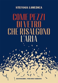 Come pezzi di vetro che risalgono l'aria - Librerie.coop