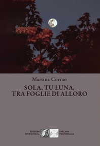 Sola, tu, luna, tra foglie di alloro - Librerie.coop Sola, tu, luna, tra foglie di alloro - Librerie.coop