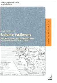 L'ultimo testimone. Storia dell'agente segreto Sergio Cionci e degli istriani nella guerra fredda - Librerie.coop