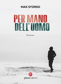Per mano dell'uomo - Librerie.coop