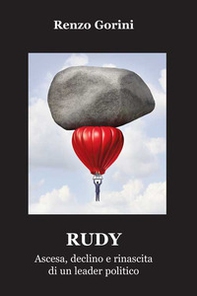 Rudy. Ascesa, declino e rinascita di un leader politico - Librerie.coop