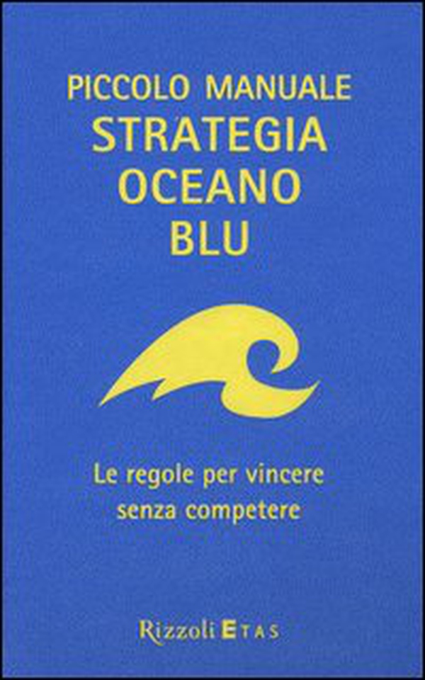 Piccolo manuale. Strategia oceano blu. Le regole per vincere senza competere - Librerie.coop Piccolo manuale. Strategia oceano blu. Le regole per vincere senza competere - Librerie.coop