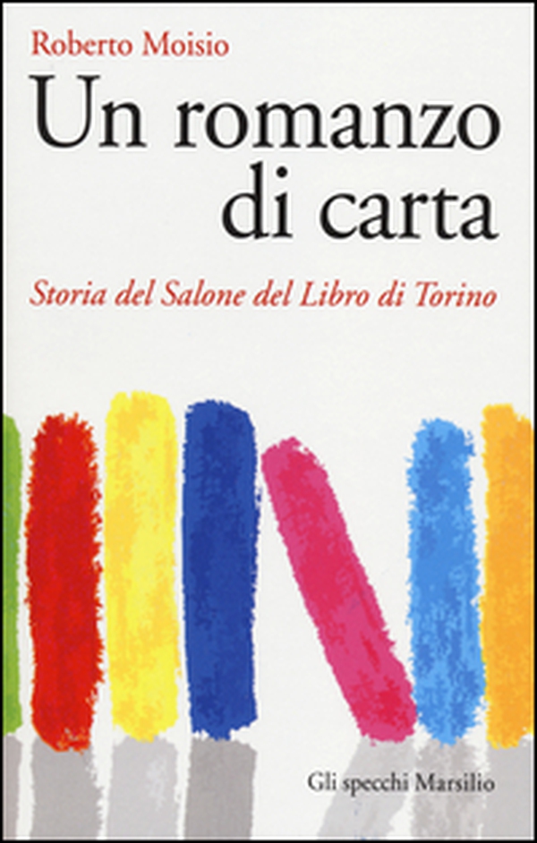 Un romanzo di carta. Storia del Salone del libro di Torino - Librerie.coop Un romanzo di carta. Storia del Salone del libro di Torino - Librerie.coop