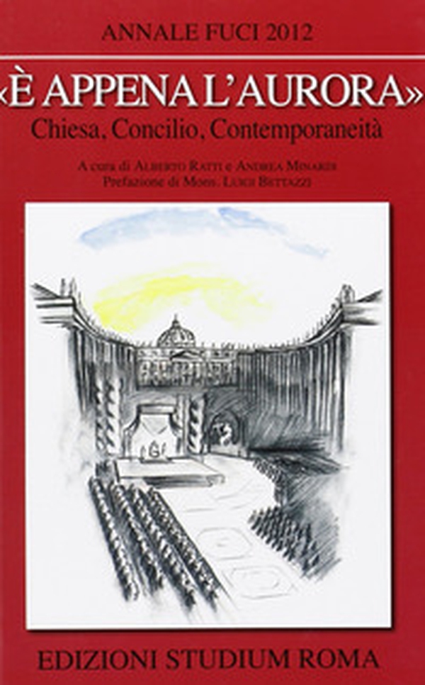 «È appena l'aurora». Chiesa, Concilio, contemporaneità. Annale Fuci 2012 - Librerie.coop «È appena l'aurora». Chiesa, Concilio, contemporaneità. Annale Fuci 2012 - Librerie.coop