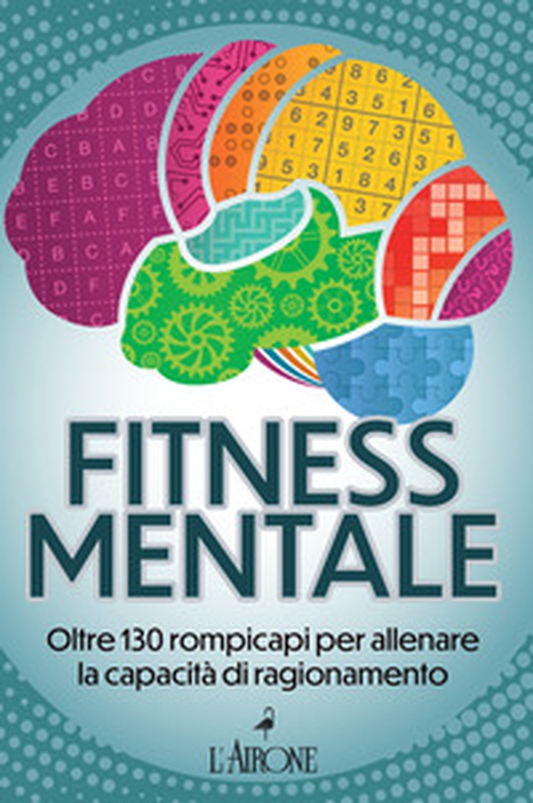 Fitness mentale. Oltre 130 rompicapi per allenare la capacità di ragionamento - Librerie.coop Fitness mentale. Oltre 130 rompicapi per allenare la capacità di ragionamento - Librerie.coop