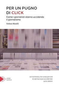 Per un pugno di click. Come i giornalisti stanno uccidendo il giornalismo - Librerie.coop