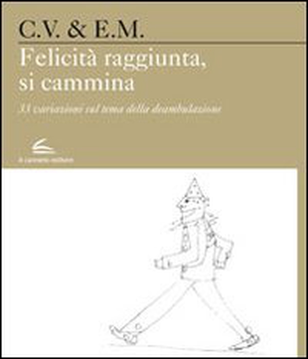 Felicità raggiunta, si cammina. 33 variazioni sul tema della deambulazione - Librerie.coop Felicità raggiunta, si cammina. 33 variazioni sul tema della deambulazione - Librerie.coop