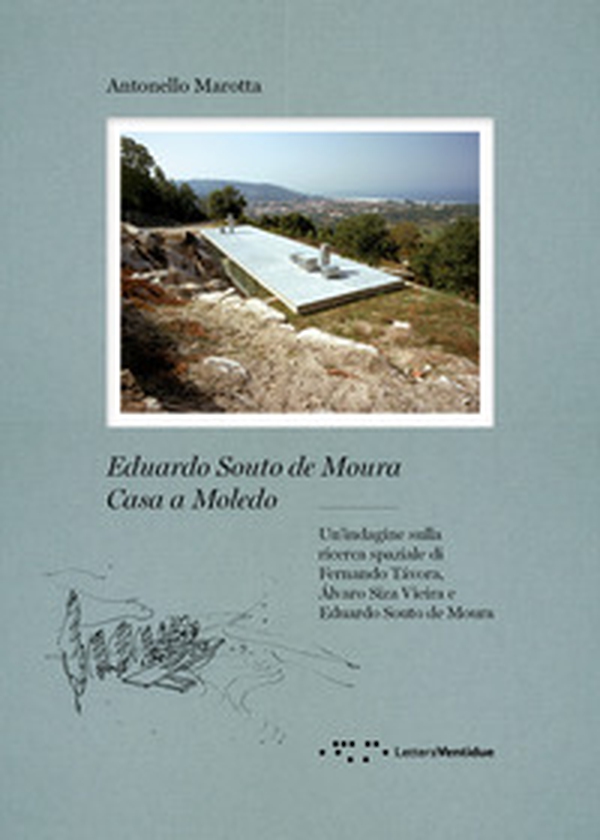 Eduardo Souto De Moura. Casa a Moledo. Un'indagine sulla ricerca spaziale di Fernando Tavora, Álvaro Siza Vieira e Eduardo Souto de Moura - Librerie.coop